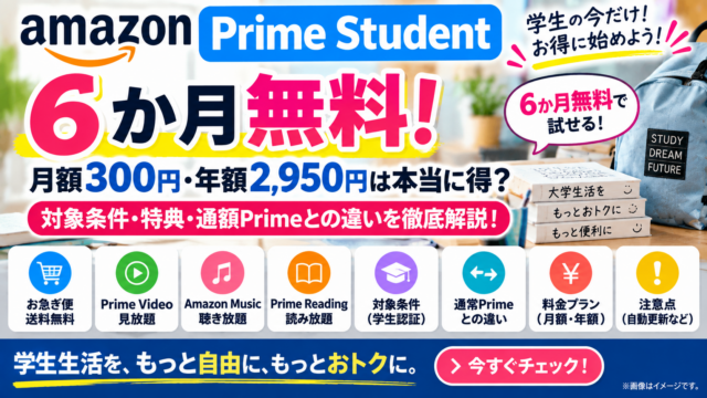 Prime Studentは6か月無料！月額300円・年額2,950円は本当に得？対象条件・特典・通常Primeとの違いを徹底解説【2026年9月】