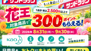 【9月30日まで】サンドラッグで花王商品2,500円以上→300ポイント｜対象外・上限・買い方を徹底解説