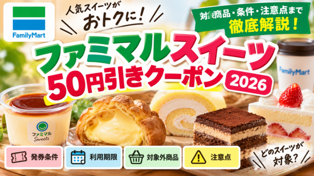 ファミマルスイーツ50円引きクーポン2026｜発券条件・利用期限・対象外を徹底解説