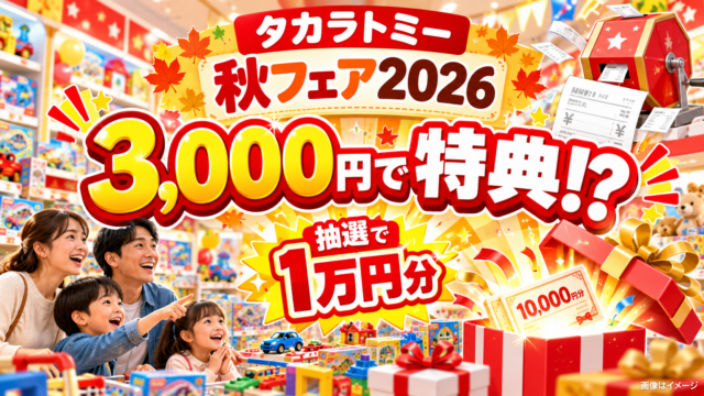 【タカラトミーフェア秋2026】3,000円で限定ボックス？その場の特典と1万円抽選は別！