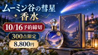【ムーミン谷の彗星 香水】10/16予約締切！300点限定8,800円・香り・通販と発送日を解説